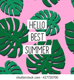 Tropical leaves illustration with text. Hello best summer text on monstera leaves seamless pattern. Fashion vector. Can be printed on T-shirts, bags, posters, invitations, cards, phone cases, pillows.