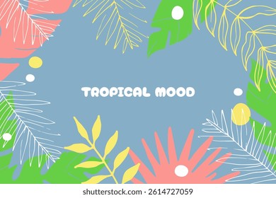 Tropical mood. Tropical background with text. Exotic leaves in pastel colors. Vector illustration.