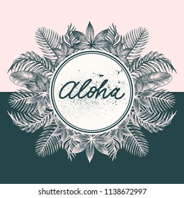 Tropical palm leaves. Jungle round illustration with Aloha inscription and aralia coconut leaves. Design template. High detailed botanical sketch. Vector illustration