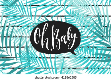 Tropical palm leaves pattern on striped background. Oh, baby lettering in speech bubble. Summer time poster. Trendy vector illustration.