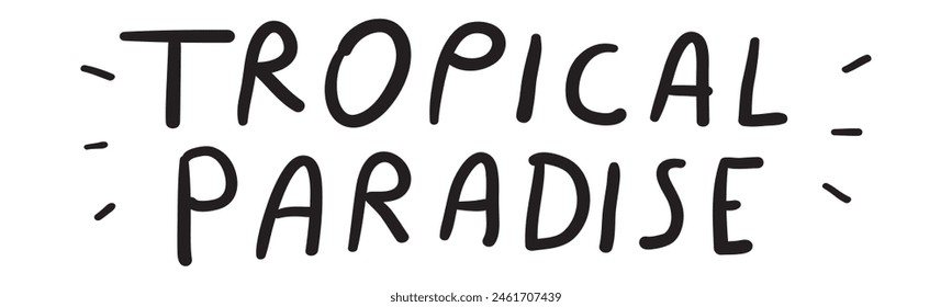 Tropical paradise. Handwriting phrase for summer. Black color. Illustration on white background.