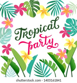 Tropical party - hand written phrase. Bright inscription with banana leaves, with leaves monstera, palm, flowers plumeria. Vector illustration with drawn text on white background.