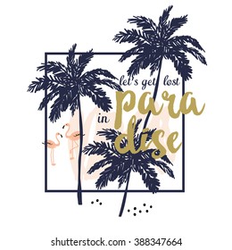 Tropical Print For Tee Shirt With Message Let's Get Lost In Paradise. Palm Tree Silhouettes And Flamingo Birds In The Frame. Typographic Design Artwork. Vector Poster Or Card, Decor For Home, Pillow.