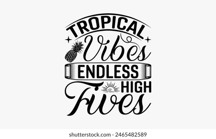 Tropical Vibes Endless High Fives - Summer T-shirt Design, Print On And Bags, Calligraphy, Greeting Card Template, Inspiration Vector.