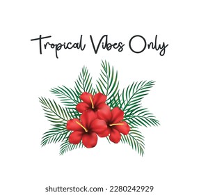 Tropical vibes only slogan with red hibiscus flower, vector illustration for fashion, card, poster, sticker, wall art designs