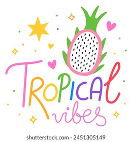 Tropical vibes. Pitaya, dragon fruit. Colorful vector lettering. Calligraphy, phrase by hand. Summer time, summer card, poster, banner, print. Cute calligraphic design. Vacation and relax.