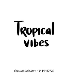 Tropical vibes - Vector hand drawn lettering phrase. Modern brush calligraphy for blogs and social media. Motivation and inspiration quotes for photo overlays, greeting cards, t-shirt print, posters.