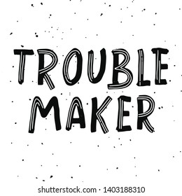 Trouble maker - hand drawn funny and ironic lettering quote with doodle elements. Self-irony. For poster, banner, card, mug, cover or t-shirt. Vector illustration