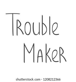 Trouble maker, hand drawn vector lettering in simple style