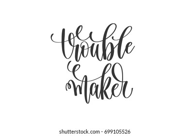 trouble maker - hand lettering inscription motivational and inspirational positive quote, calligraphy vector illustration