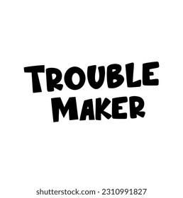 Trouble maker. Ink hand lettering. Modern brush calligraphy. Handwritten phrase. Inspiration graphic design typography element. Cool simple vector sign.