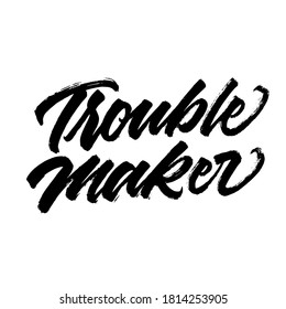 Trouble maker.  Lettering brush calligraphy. typography design. Hand written type. Simple vector sign. Vector illustration.