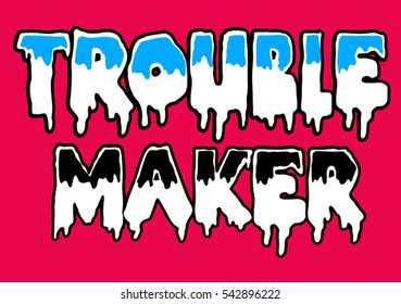 Trouble Maker. Melting Font. Funny Slogan. Eps format