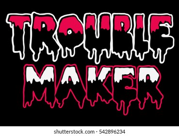 Trouble Maker. Melting Font. Funny Slogan. Eps format