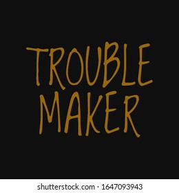 Trouble maker. Motivational and inspirational quote.