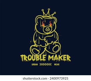 trouble maker slogan typography with teddy bear illustration in graffiti style. Vector print, typography, poster, urban streetwear style