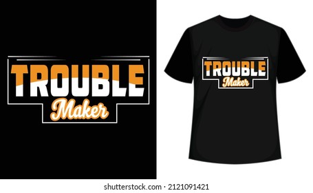 Trouble Maker Typography T-shirt Design