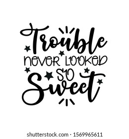 Trouble never looked so sweet- funny  saying text. Good for greeting card and child hoodies,  t-shirt print, flyer, poster design, mug.