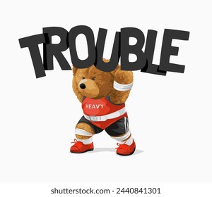 trouble slogan with bear doll weight lifter hand drawn vector illustration