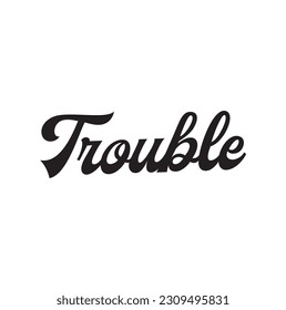 TROUBLE text on white background.