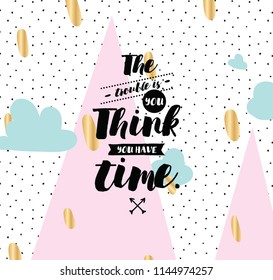 The trouble is you think you have time. Inspirational quote, motivation. Typography for poster, invitation, greeting card or t-shirt. Vector lettering, inscription, calligraphy design. Text background