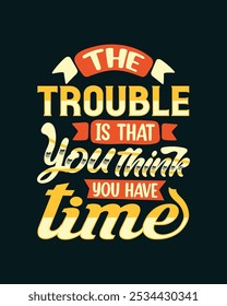 The trouble is you think you have time t shirt