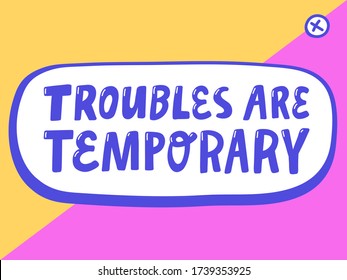 Troubles are temporary. Vector illustrations on white background with cartoon lettering. Sticker for social media content. Pop art comic style.