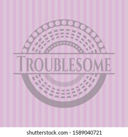 Troublesome badge with pink background. Vector Illustration. Detailed.