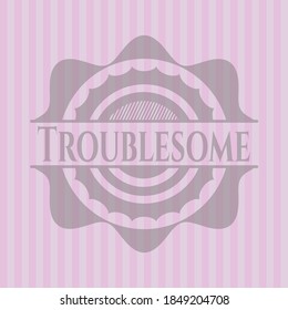 Troublesome badge with pink background. Vector Illustration. 