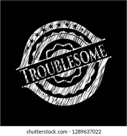 Troublesome chalkboard emblem written on a blackboard