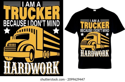 I'm a truck driver because i don't mind hardwork - Trucker T-Shirt Design