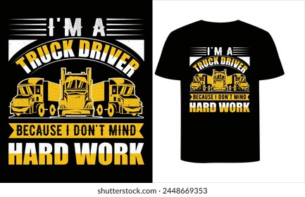 I'M A TRUCK DRIVER BECAUSE I DON'T MIND HARD WORK t shirt design