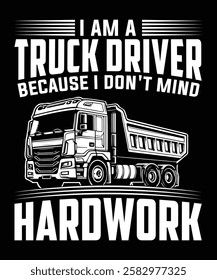 I'm A Truck Driver Because I Don't Mind Handwork Truck Driver T-shirt Design