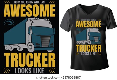 TRUCK DRIVER T-SHIRT DESIGN, NOW YOU KNOW WHAT AN AWESOME