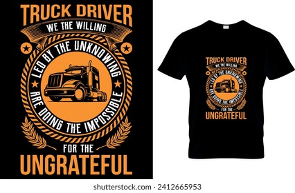  Truck Driver We The Willing Led By The Unknowing Are Doing The Impossible For The Ungrateful -t shirt design template