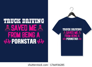 Truck Driving Saved Me From Being A Pornstar. Typography Vector graphic for t shirt. Vector Poster, typographic quote or t-shirt.