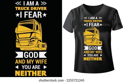 TRUCK T-SHIRT DESIGN, I AM A TRUCK DRIVER I FEAR GOD AND MY WIFE YOU ARE NEITHER