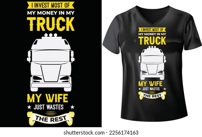 TRUCK T-SHIRT DESIGN, I INVEST MOST OF MY MONEY IN MY TRUCK MY WIFE JUST WASTES THE REST
