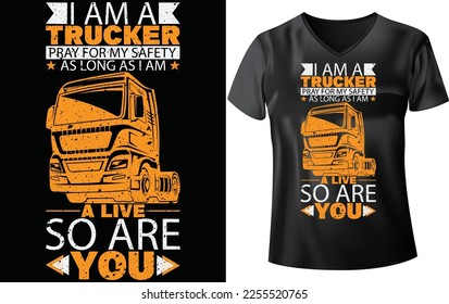 TRUCK T-SHIRT DESIGN, I AM A TRUCKER PRAY FOR MY SAFETY AS LONG AS I AM A LIVE SO ARE YOU