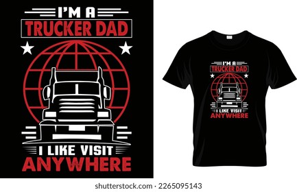 I’m a trucker dad I like visit anywhere... t shirt design template