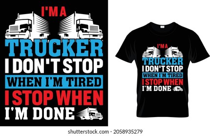 I'm A Trucker I Don't Stop When I'm Tired - Trucker T-Shirt Design