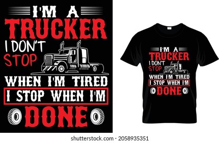 I'm A Trucker I Don't Stop When I'm Tired I Stop When I'm Done - Trucker T-Shirt Design