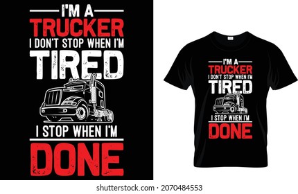 I'm A Trucker I Don't Stop When I'm Tired I Stop When I'm Done - T-shirt