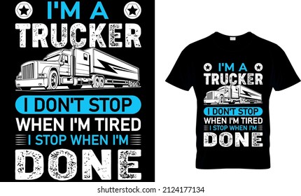I'M A TRUCKER I DON'T STOP WHEN I'M TIRED I STOP WHEN I'M DONE CUSTOM T SHIRT.