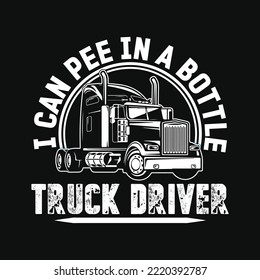 Trucker Gift I Can Pee In A Bottle I'm Truck Driver