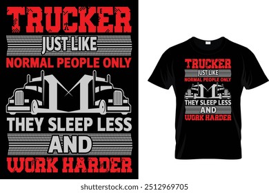 Trucker Just Like Normal People Only They Sleep Less And Work Harder - Trucker T Shirt