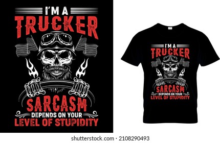 I’m A Trucker Sarcasm Depends On Your Level Of Stupidity - T-Shirt Design, Trucker Shirts, Truck Driver T Shirt, Truck Driver Gifts, Funny Trucker T Shirt