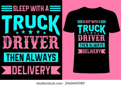 Trucker T-shirt. Truck Driver motivational quote Vector T Shirt Design. sleep with a truck driver then always deliver, illustration  templet for truck driver T shirt design. trucker sublimation. 