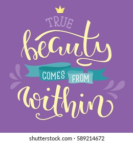 True Beauty Comes from Within. Hand-lettered motivational poster with a quote. Vector illustration
