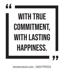 with true commitment, with lasting happiness, inspirational design quote, motivational quotes, typography illustration lettering quotes